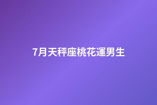 7月天秤座桃花運男生-第1張-星座運勢-玄機派