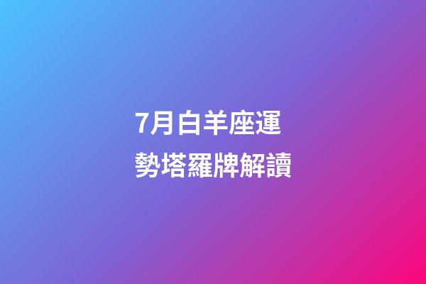 7月白羊座運勢塔羅牌解讀-第1張-星座運勢-玄機派