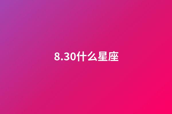8.30什么星座（8月30日是獅子座嗎）-第1張-星座運勢-玄機派