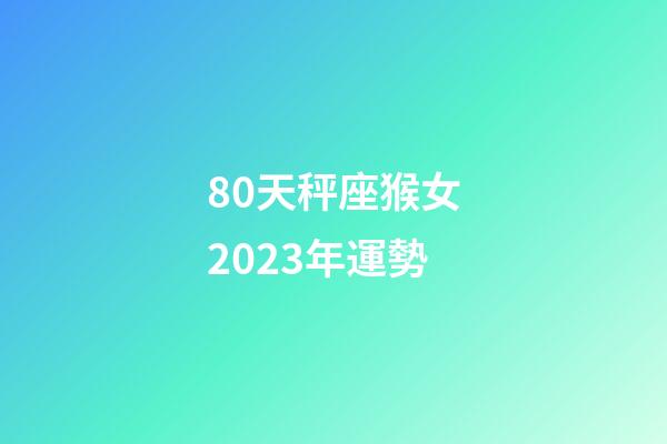 80天秤座猴女2023年運勢-第1張-星座運勢-玄機派