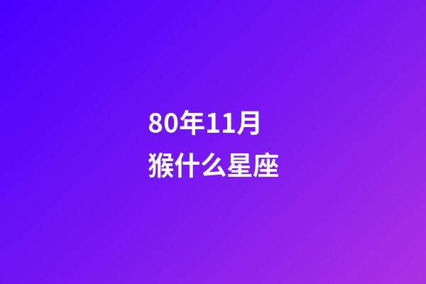 80年11月猴什么星座-第1張-星座運勢-玄機派