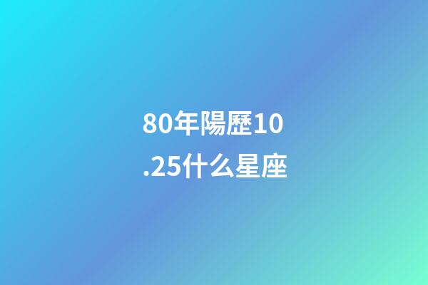 80年陽歷10.25什么星座-第1張-星座運(yùn)勢-玄機(jī)派