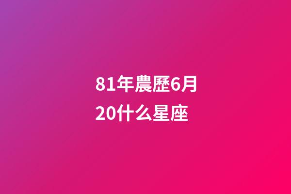 81年農歷6月20什么星座-第1張-星座運勢-玄機派