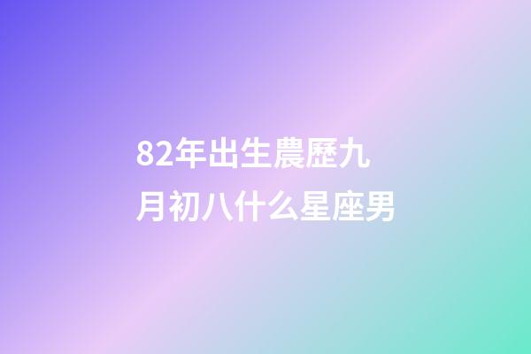 82年出生農歷九月初八什么星座男-第1張-星座運勢-玄機派