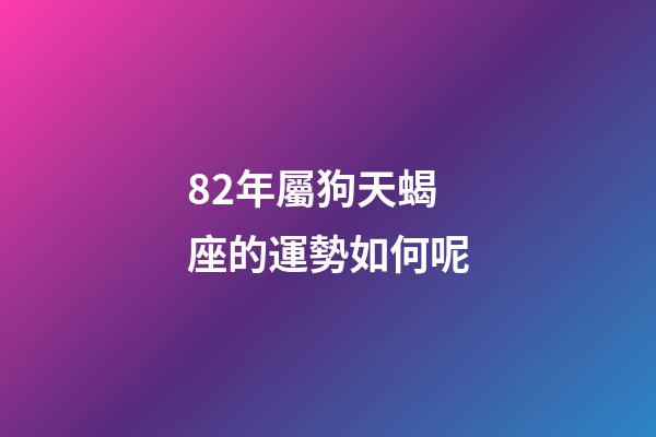 82年屬狗天蝎座的運勢如何呢-第1張-星座運勢-玄機派