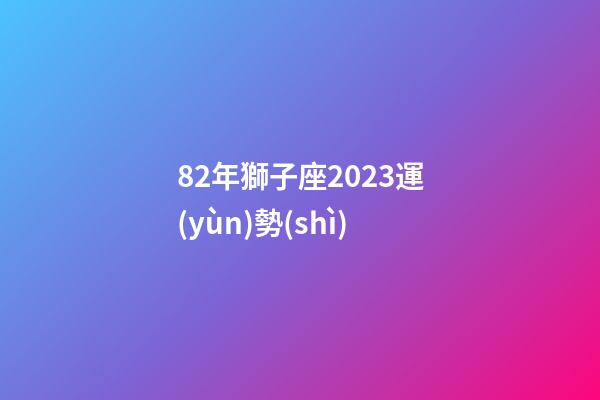 82年獅子座2023運(yùn)勢(shì)-第1張-星座運(yùn)勢(shì)-玄機(jī)派