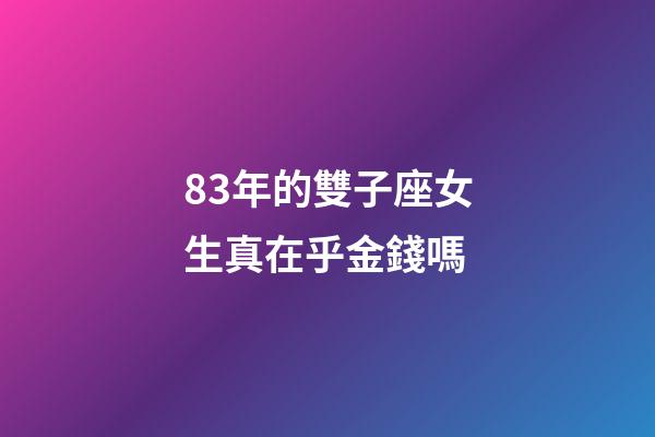 83年的雙子座女生真在乎金錢嗎-第1張-星座運勢-玄機派