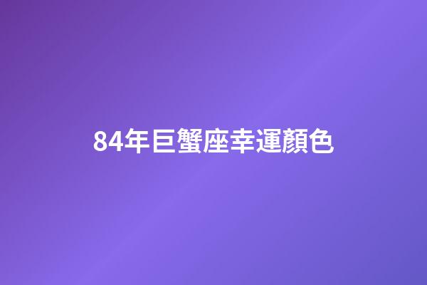84年巨蟹座幸運顏色-第1張-星座運勢-玄機派