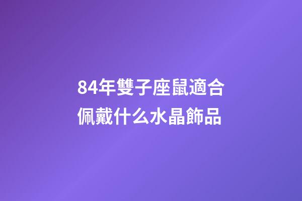84年雙子座鼠適合佩戴什么水晶飾品-第1張-星座運(yùn)勢(shì)-玄機(jī)派