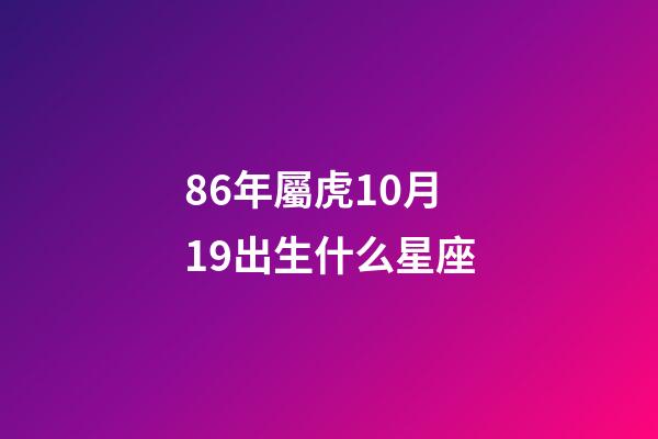 86年屬虎10月19出生什么星座-第1張-星座運(yùn)勢-玄機(jī)派