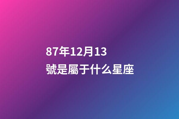 87年12月13號是屬于什么星座-第1張-星座運勢-玄機派