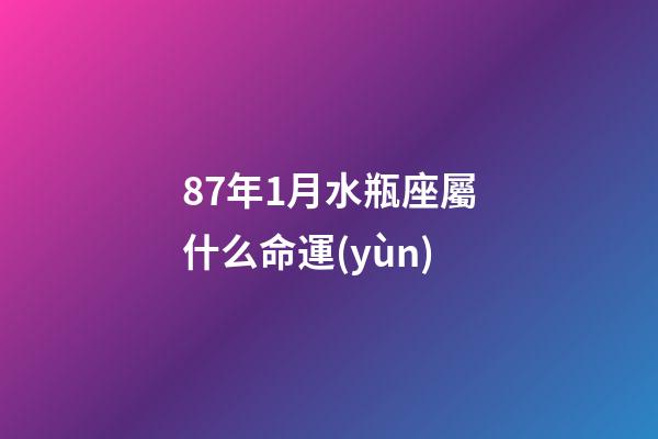 87年1月水瓶座屬什么命運(yùn)-第1張-星座運(yùn)勢(shì)-玄機(jī)派