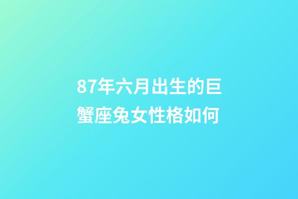 87年六月出生的巨蟹座兔女性格如何-第1張-星座運勢-玄機派