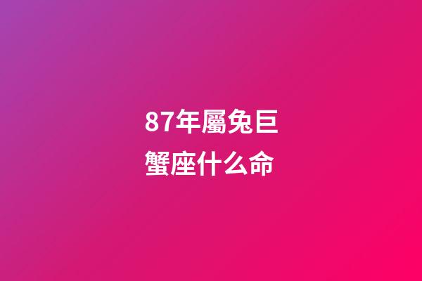 87年屬兔巨蟹座什么命-第1張-星座運勢-玄機派
