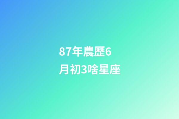 87年農歷6月初3啥星座-第1張-星座運勢-玄機派