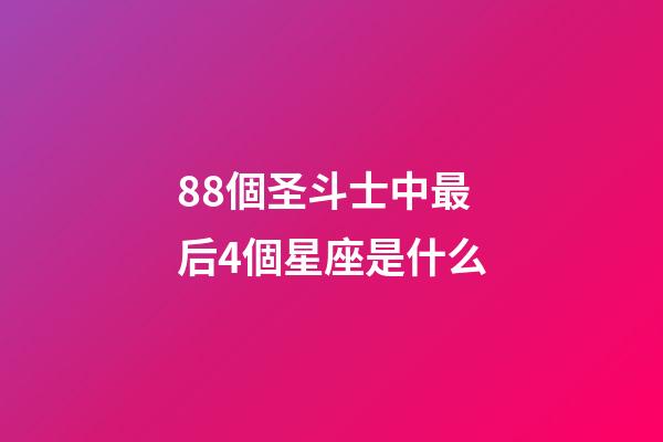88個圣斗士中最后4個星座是什么-第1張-星座運勢-玄機派