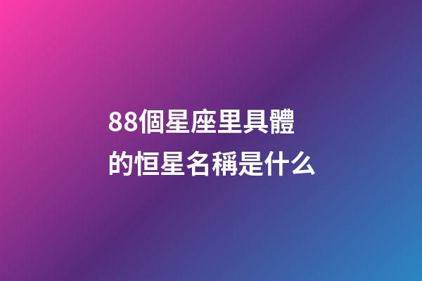 88個星座里具體的恒星名稱是什么-第1張-星座運勢-玄機派