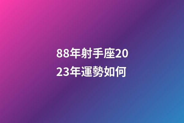 88年射手座2023年運勢如何-第1張-星座運勢-玄機派