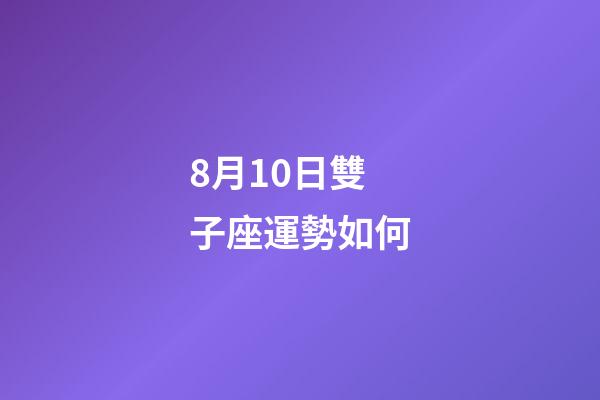 8月10日雙子座運勢如何-第1張-星座運勢-玄機派