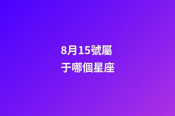 8月15號屬于哪個星座-第1張-星座運勢-玄機派