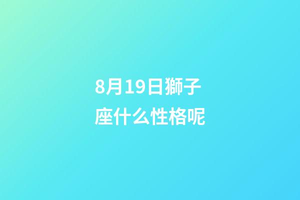 8月19日獅子座什么性格呢-第1張-星座運勢-玄機派