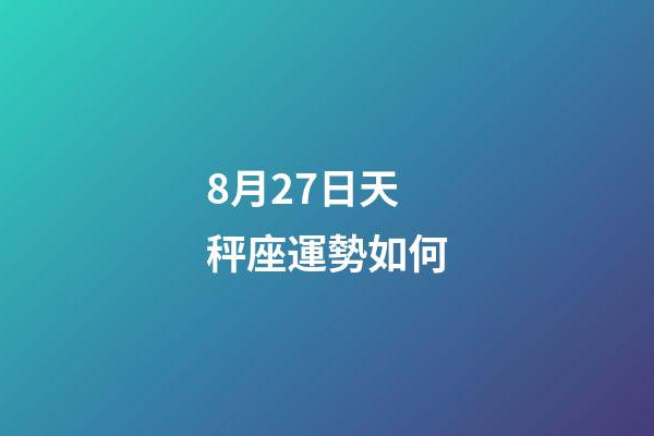 8月27日天秤座運勢如何-第1張-星座運勢-玄機派