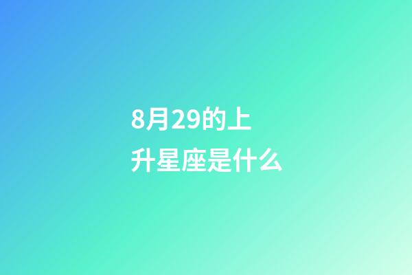 8月29的上升星座是什么-第1張-星座運(yùn)勢(shì)-玄機(jī)派