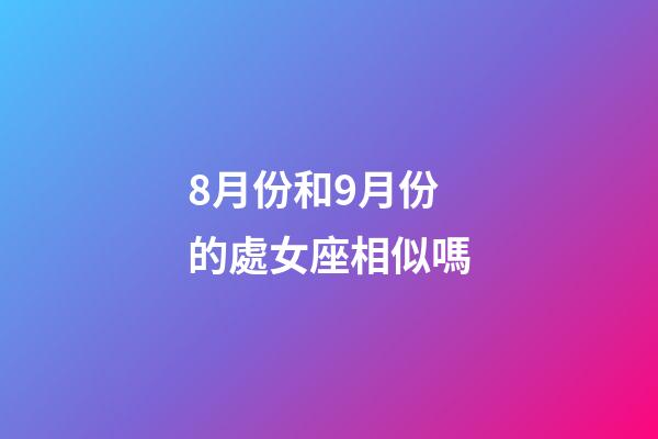 8月份和9月份的處女座相似嗎-第1張-星座運勢-玄機派
