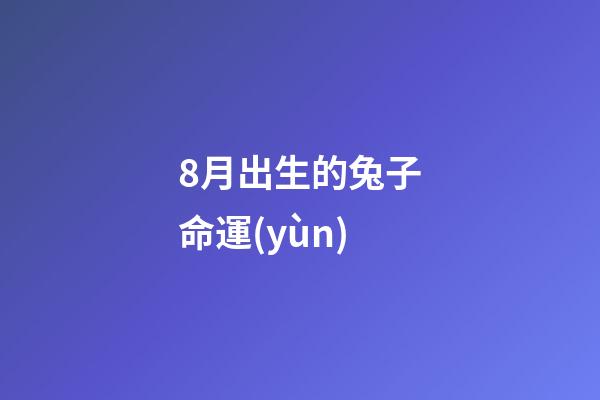 8月出生的兔子命運(yùn)(兔子的世界也有計(jì)劃生育， 而且掌握高端無(wú)害自然流產(chǎn)技術(shù))-第1張-觀點(diǎn)-玄機(jī)派