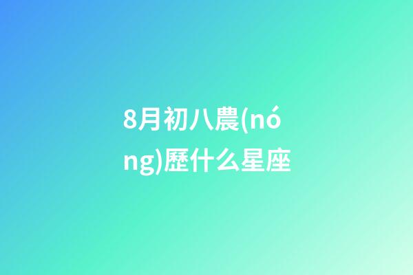8月初八農(nóng)歷什么星座-第1張-星座運(yùn)勢(shì)-玄機(jī)派