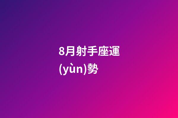 8月射手座運(yùn)勢-第1張-星座運(yùn)勢-玄機(jī)派