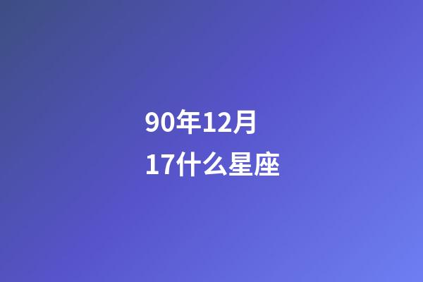 90年12月17什么星座-第1張-星座運勢-玄機派