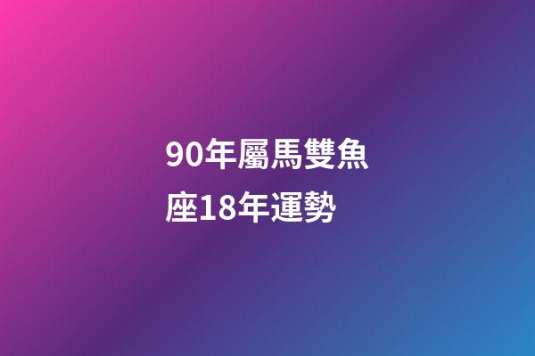 90年屬馬雙魚座18年運勢-第1張-星座運勢-玄機派