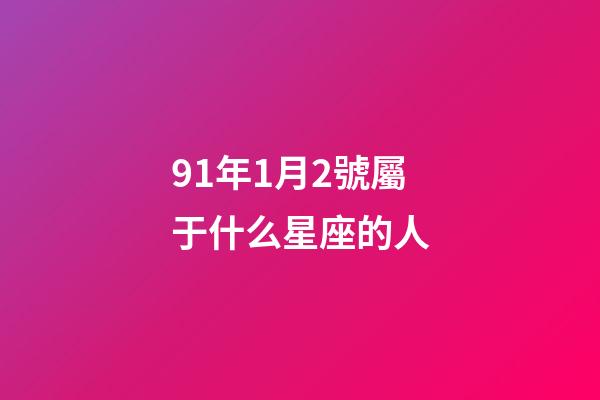 91年1月2號屬于什么星座的人-第1張-星座運勢-玄機派