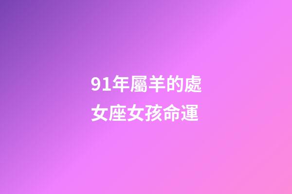 91年屬羊的處女座女孩命運-第1張-星座運勢-玄機派