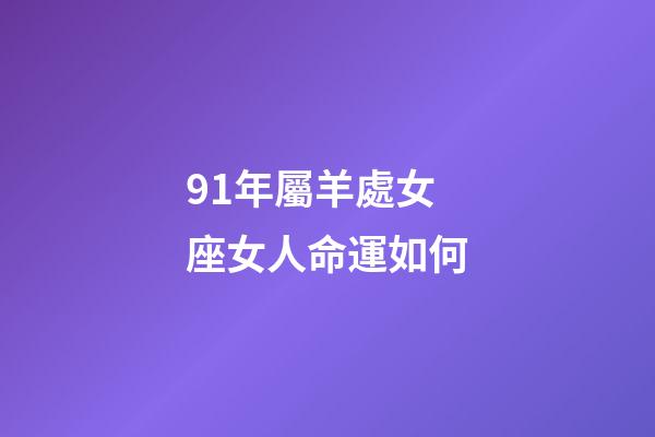 91年屬羊處女座女人命運如何-第1張-星座運勢-玄機派