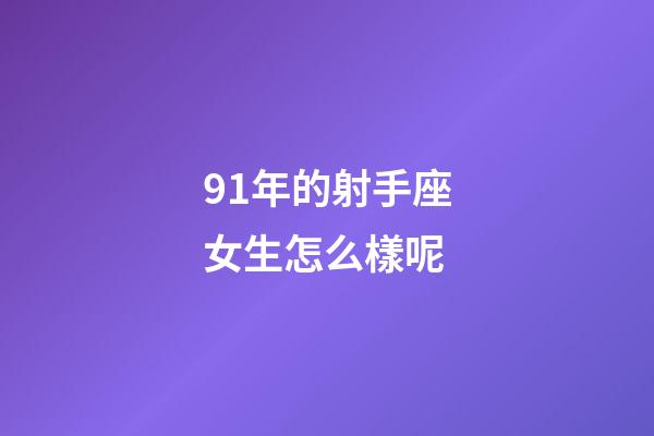 91年的射手座女生怎么樣呢-第1張-星座運(yùn)勢(shì)-玄機(jī)派