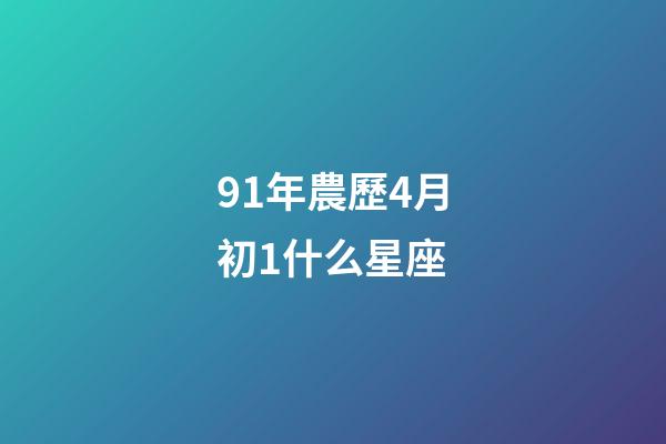 91年農歷4月初1什么星座-第1張-星座運勢-玄機派