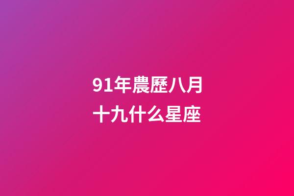 91年農歷八月十九什么星座-第1張-星座運勢-玄機派