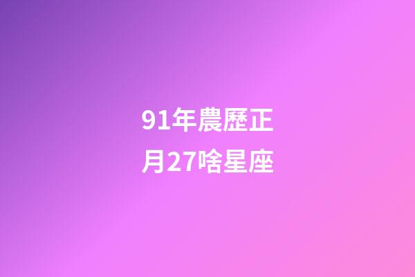 91年農歷正月27啥星座-第1張-星座運勢-玄機派