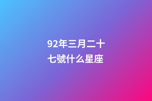 92年三月二十七號什么星座-第1張-星座運勢-玄機派