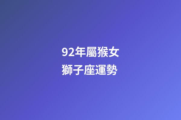92年屬猴女獅子座運勢-第1張-星座運勢-玄機派