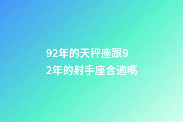 92年的天秤座跟92年的射手座合適嗎-第1張-星座運(yùn)勢(shì)-玄機(jī)派