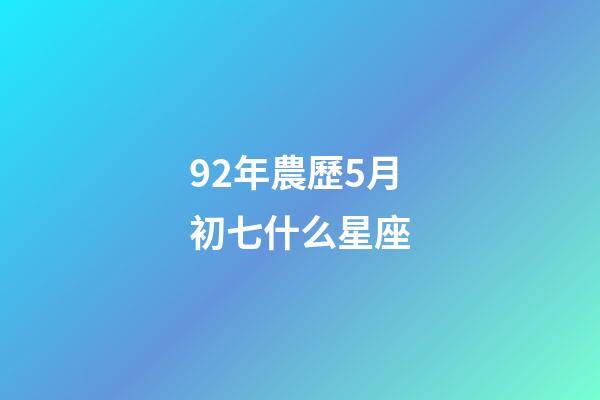 92年農歷5月初七什么星座-第1張-星座運勢-玄機派