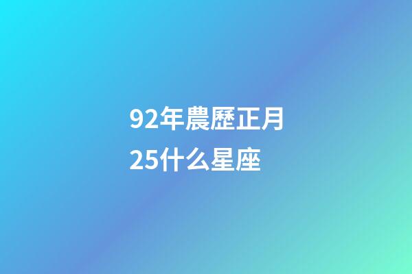 92年農歷正月25什么星座-第1張-星座運勢-玄機派