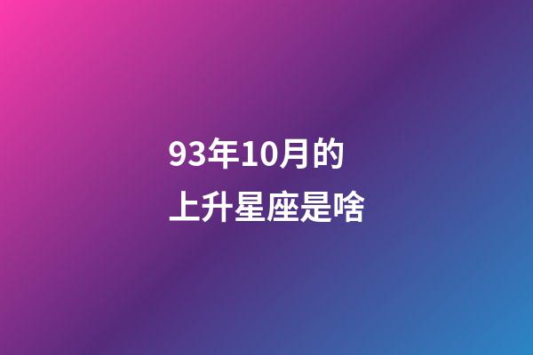 93年10月的上升星座是啥-第1張-星座運(yùn)勢(shì)-玄機(jī)派