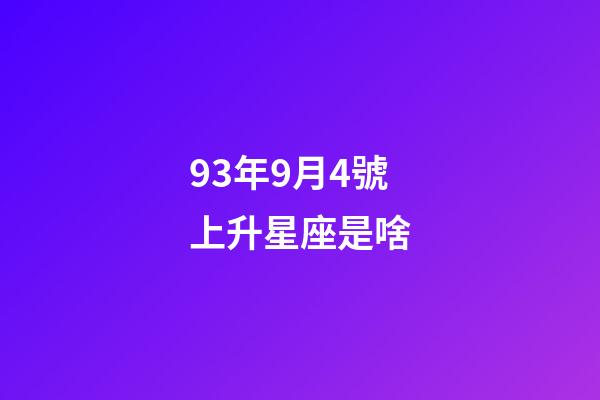 93年9月4號上升星座是啥-第1張-星座運勢-玄機派