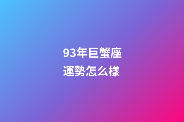 93年巨蟹座運勢怎么樣-第1張-星座運勢-玄機派