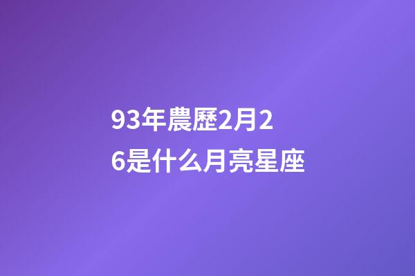 93年農歷2月26是什么月亮星座-第1張-星座運勢-玄機派