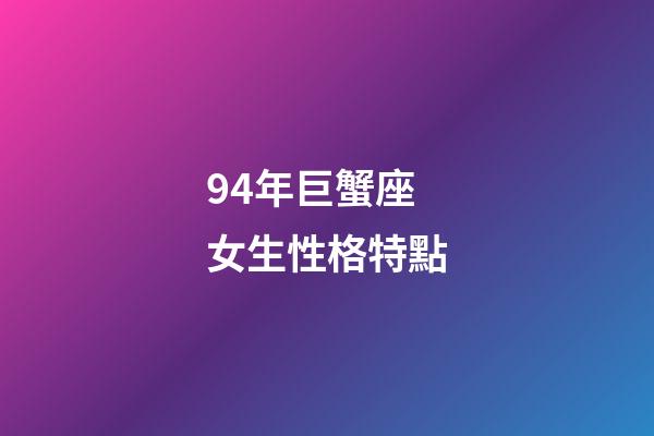 94年巨蟹座女生性格特點-第1張-星座運勢-玄機派
